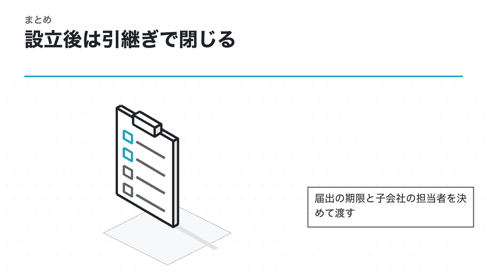 設立後は引継ぎで閉じる。届出の期限と子会社の担当者を決めて渡す