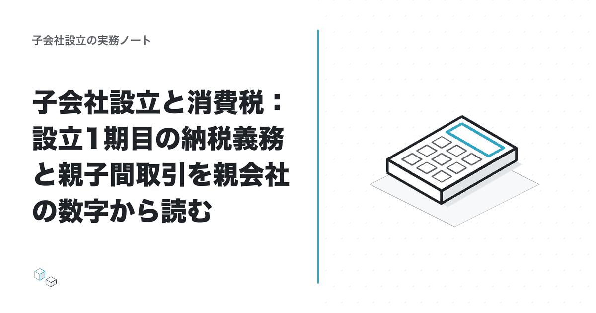 子会社設立と消費税：設立1期目の納税義務と親子間取引を親会社の数字から読むのアイキャッチ