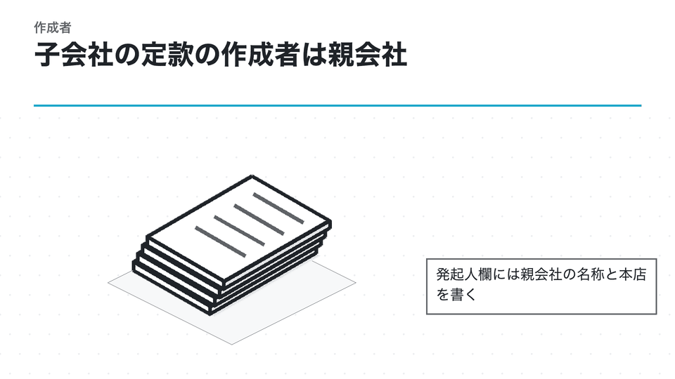 子会社の定款の作成者は親会社。発起人欄には親会社の名称と本店を書く