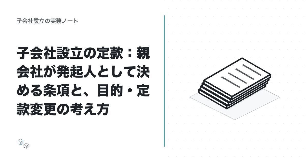 子会社設立の定款：親会社が発起人として決める条項と、目的・定款変更の考え方のアイキャッチ