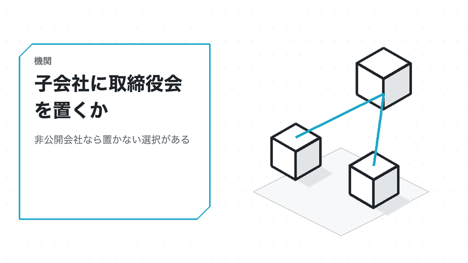 子会社に取締役会を置くか。非公開会社なら置かない選択がある