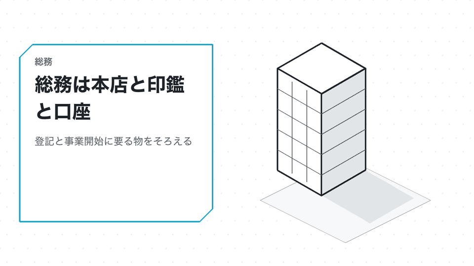 総務は本店と印鑑と口座。登記と事業開始に要る物をそろえる