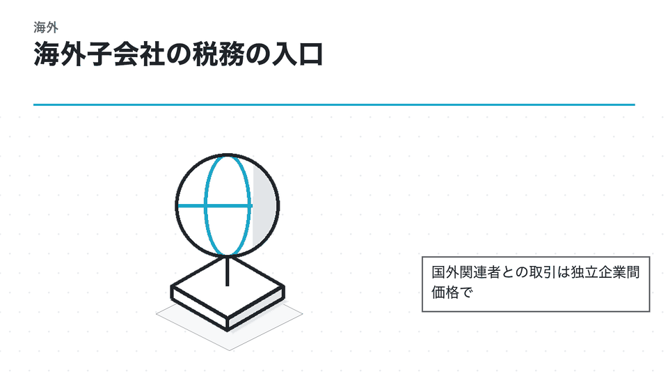 海外子会社の税務の入口。国外関連者との取引は独立企業間価格で