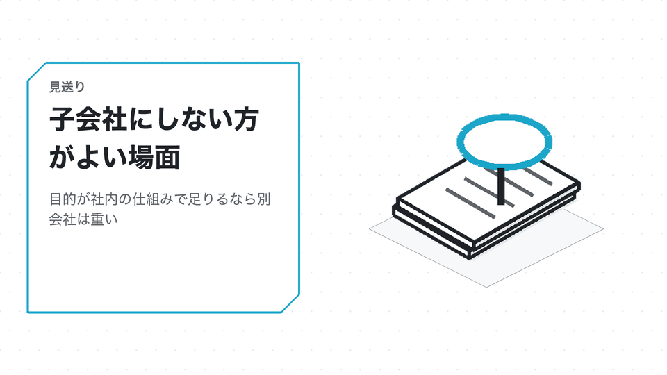 子会社にしない方がよい場面。目的が社内の仕組みで足りるなら別会社は重い