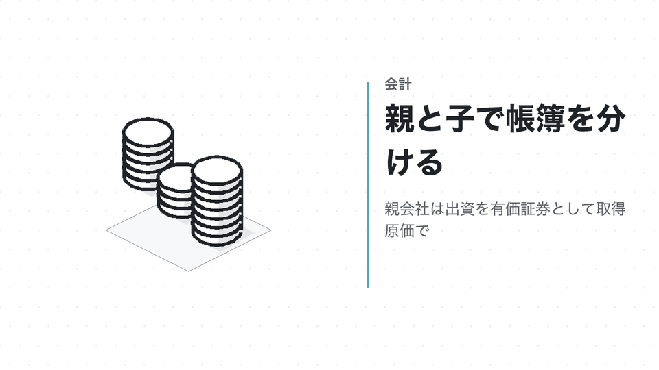 親と子で帳簿を分ける。親会社は出資を有価証券として取得原価で