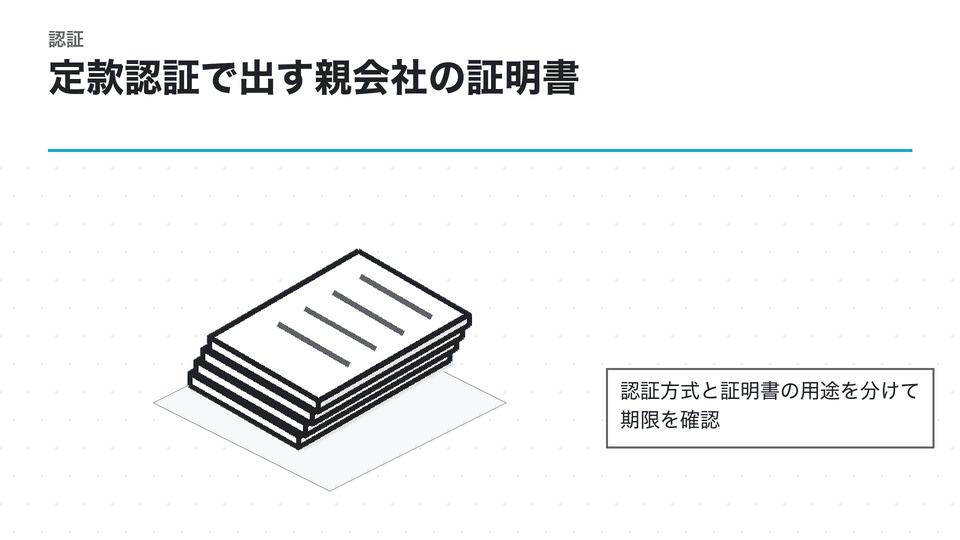 定款認証で出す親会社の証明書。認証方式と証明書の用途を分けて期限を確認