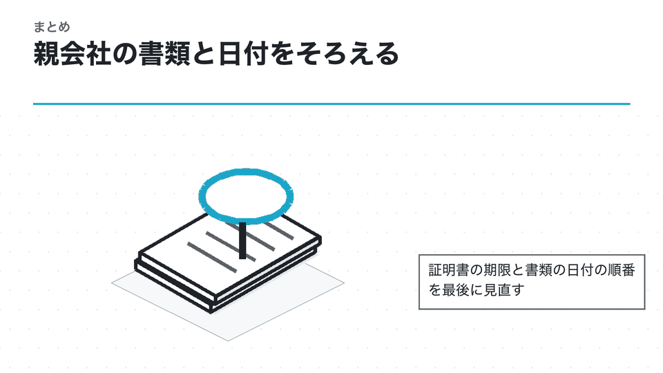 親会社の書類と日付をそろえる。証明書の期限と書類の日付の順番を最後に見直す