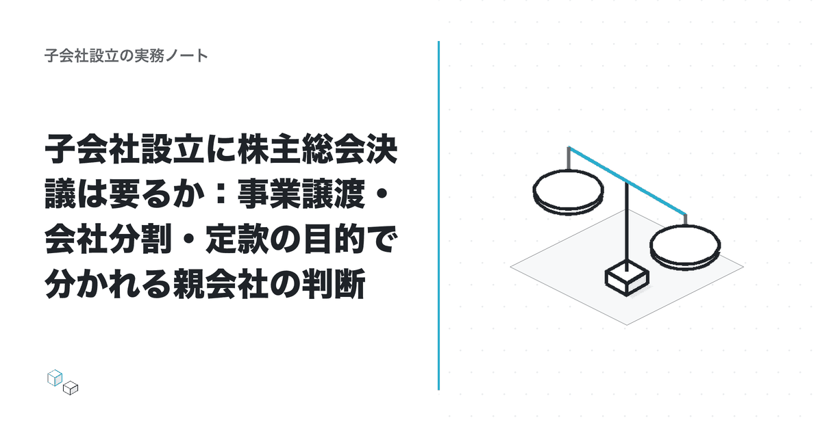 子会社設立に株主総会決議は要るか：事業譲渡・会社分割・定款の目的で分かれる親会社の判断のアイキャッチ