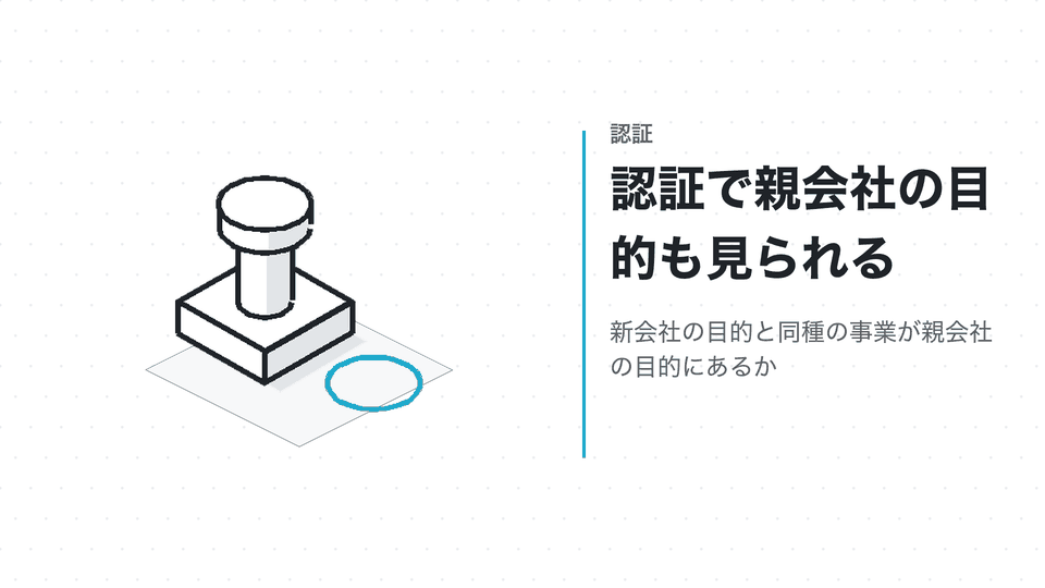 認証で親会社の目的も見られる。新会社の目的と同種の事業が親会社の目的にあるか