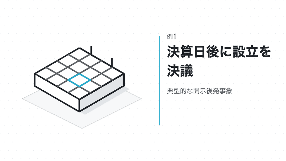 決算日後に設立を決議。典型的な開示後発事象
