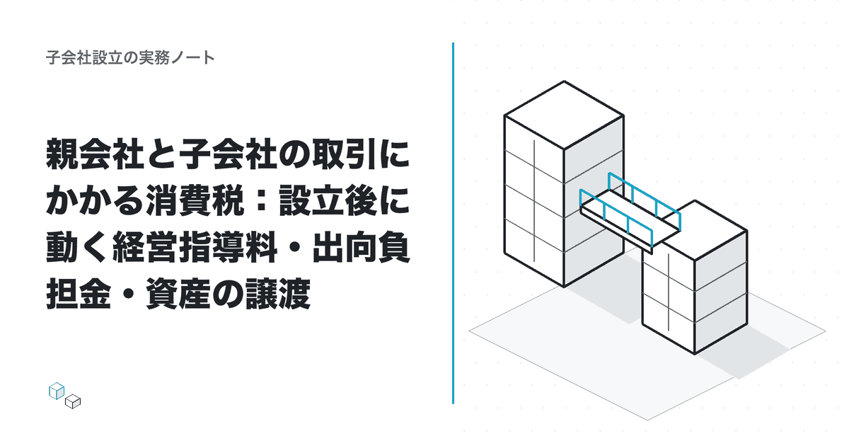 親会社と子会社の取引にかかる消費税：設立後に動く経営指導料・出向負担金・資産の譲渡のアイキャッチ