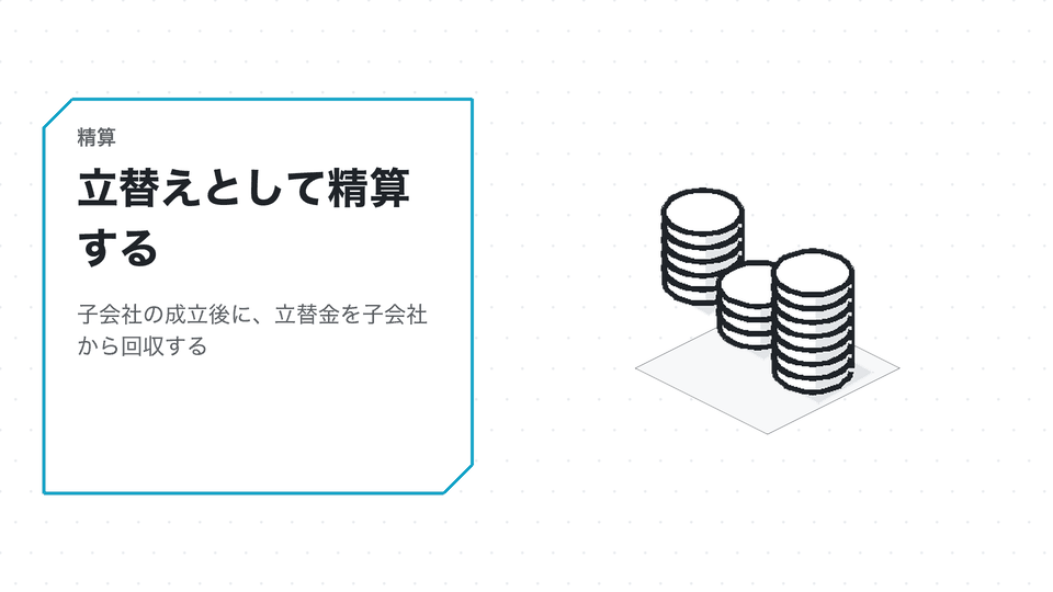 立替えとして精算する。子会社の成立後に、立替金を子会社から回収する