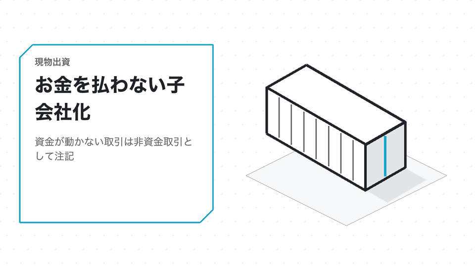 お金を払わない子会社化。資金が動かない取引は非資金取引として注記