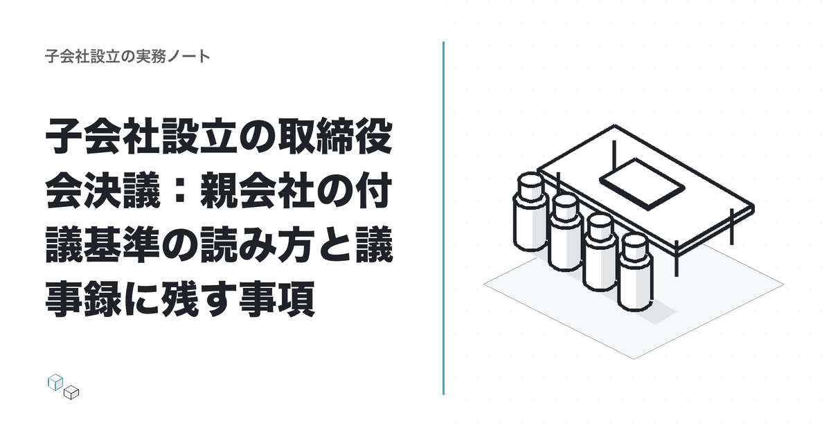 子会社設立の取締役会決議：親会社の付議基準の読み方と議事録に残す事項のアイキャッチ