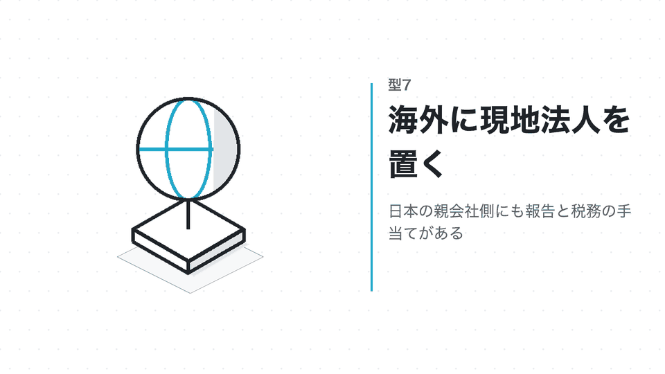 海外に現地法人を置く。日本の親会社側にも報告と税務の手当てがある
