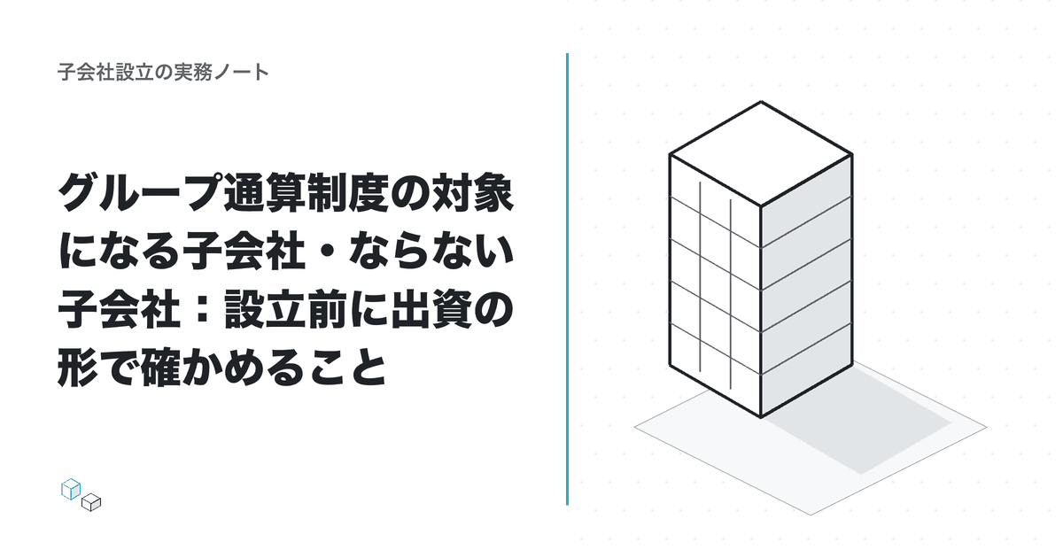 グループ通算制度の対象になる子会社・ならない子会社：設立前に出資の形で確かめることのアイキャッチ