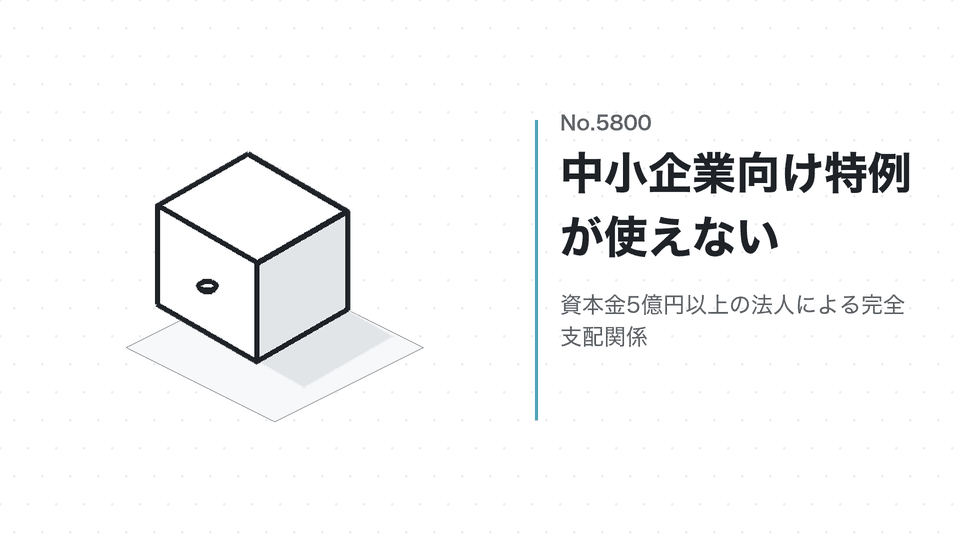 中小企業向け特例が使えない。資本金5億円以上の法人による完全支配関係